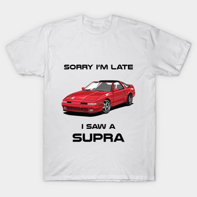 Sorry I'm Late Toyota Supra MK3 Classic Car Sweater Sweatshirt T-Shirt by DriveTheClassics